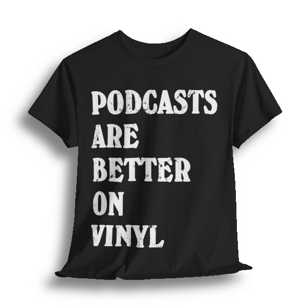 Official PODCASTS ARE BETTER ON VINYL SHIRT (Black)