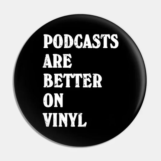 “Podcasts Are Better On Vinyl” button